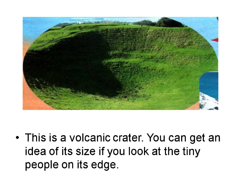 This is a volcanic crater. You can get an idea of its size if